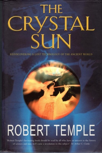 The Crystal Sun: Rediscovering a Lost Technology of the Ancient World