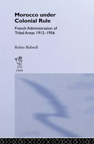 Morocco Under Colonial Rule: French Administration of Tribal Areas 1912-1956