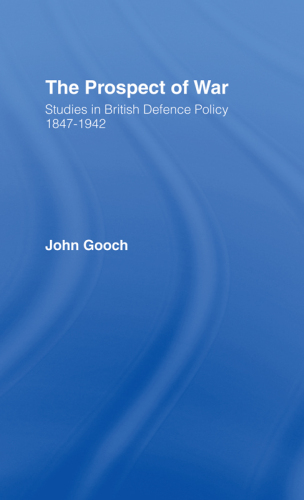 The Prospect of War: Studies in British Defence Policy, 1847-1942