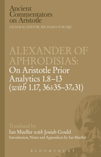 Alexander of Aphrodisias: On Aristotle Prior Analytics: 1.8-13