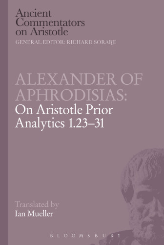 Alexander Aphrodisias Analytics: On Aristotle "Prior Analytics 1.23-31"