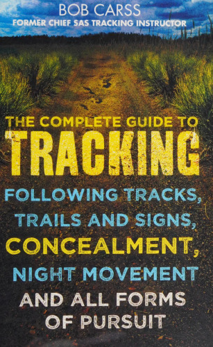 The Complete Guide to Tracking: Concealment, Night Movement, and All Forms of Pursuit Following Tracks, Trails and Signs, Using 22 SAS Techniques