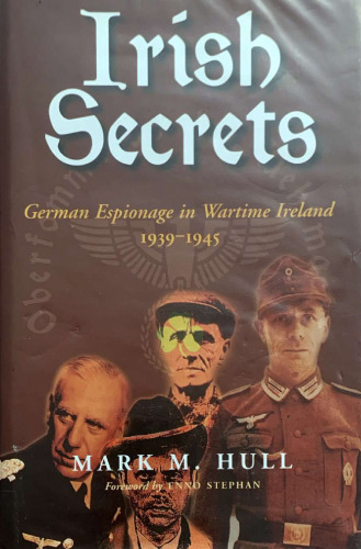 Irish Secrets: German Espionage in Wartime Ireland, 1939-1945