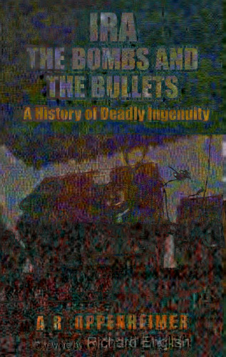 IRA: The Bombs and the Bullets: A History of Deadly Ingenuity