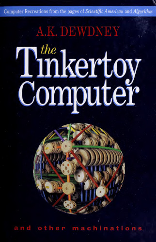 The Tinkertoy Computer and Other Machinations: Computer Recreations from the Pages of Scientific American and Algorithm