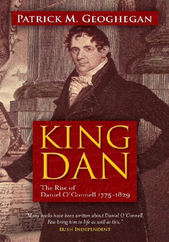 King Dan: The Rise of Daniel O’Connell 1775 - 1829
