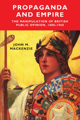Propaganda and Empire: The Manipulation of British Public Opinion, 1880-1960