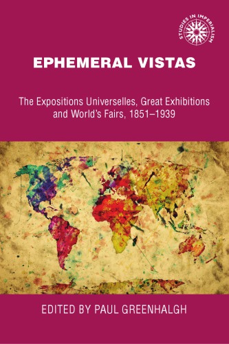 Ephemeral Vistas: The Expositions Universelles, Great Exhibitions and World’s Fairs, 1851–1939