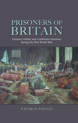 Prisoners of Britain: German civilian and combatant internees during the First World War