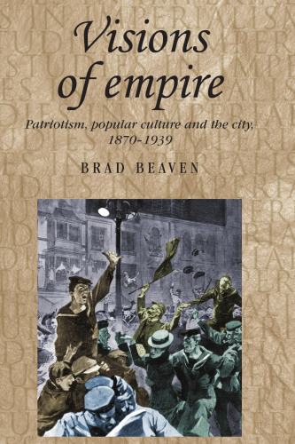 Visions of empire: Patriotism, popular culture and the city, 1870–1939