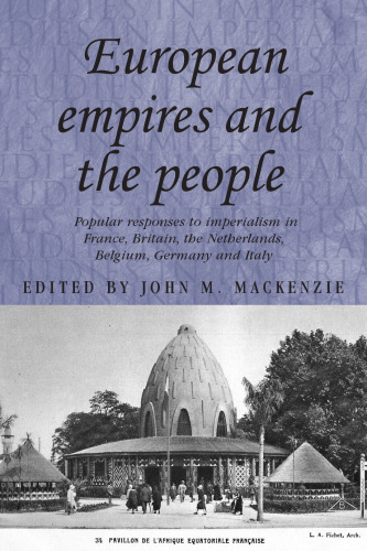 European Empires and the People: Popular responses to imperialism in France, Britain, the Netherlands, Belgium, Germany and Italy