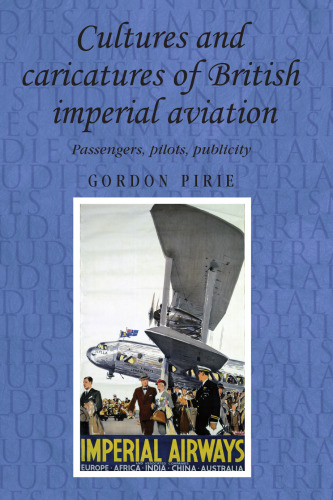 Cultures and caricatures of British imperial aviation: Passengers, pilots, publicity
