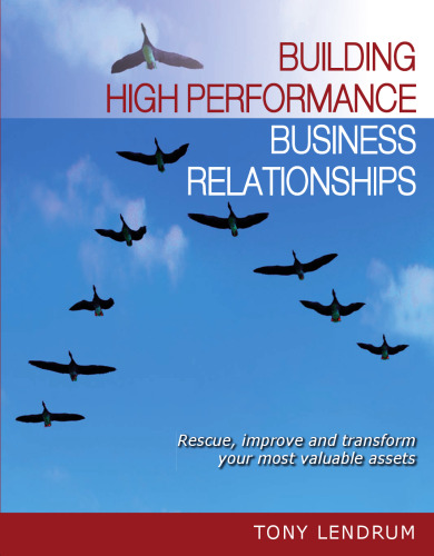 Building High Performance Business Relationships: Rescue, Improve, and Transform Your Most Valuable Assets