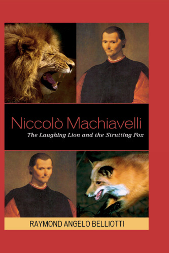 Niccolo Machiavelli: The Laughing Lion and the Strutting Fox