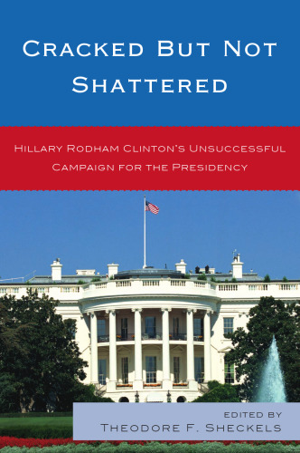 Cracked but Not Shattered: Hillary Rodham Clinton's Unsuccessful Campaign for the Presidency