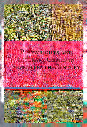 Playwrights and Literary Games in Seventeenth-Century China: Plays by Tang Xianzu, Mei Dingzuo, Wu Bing, Li Yu, and Kong Shangren