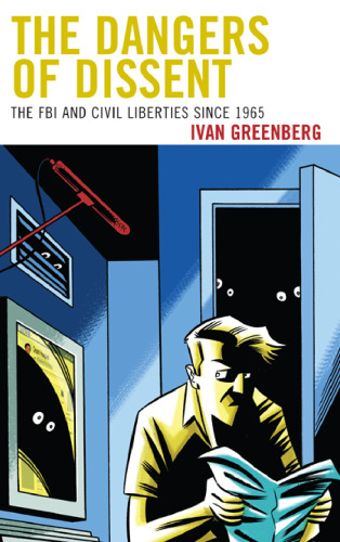 The dangers of dissent : the FBI and civil liberties since 1965