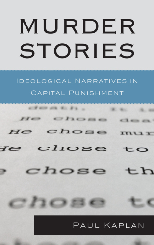 Murder Stories: Ideological Narratives in Capital Punishment (Issues in Crime and Justice)