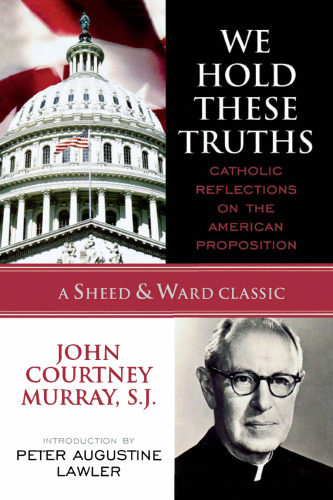 We Hold These Truths - Catholic Reflections on American Proposition
