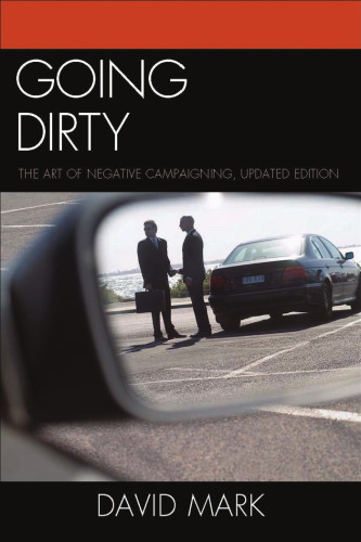 Going Dirty: The Art of Negative Campaigning, Updated Edition