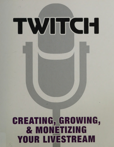 Twitch: Creating, Growing, & Monetizing Your Livestream
