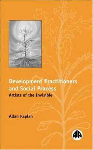 Development Practitioners and Social Process: Artists of the Invisible