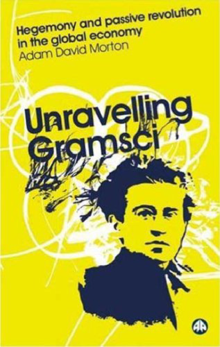 Unravelling Gramsci: Hegemony and Passive Revolution in the Global Political Economy (Reading Gramsci)