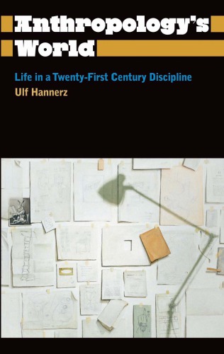 Anthropology’s World: Life in a Twenty-First Century Discipline