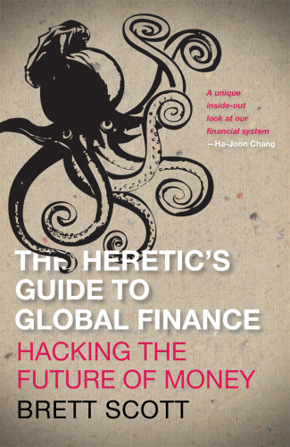 The Heretic's Guide to Global Finance: Hacking the Future of Money