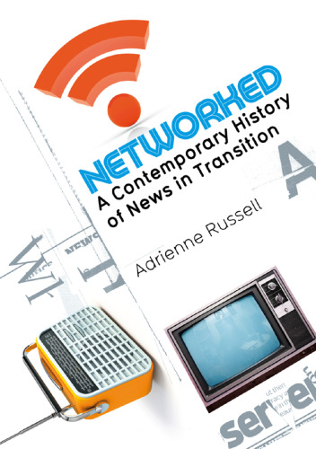 Networked: a contemporary history of news in transition