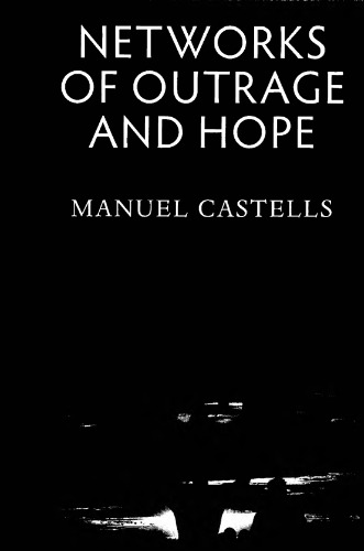 Networks of Outrage and Hope: Social Movements in the Internet Age