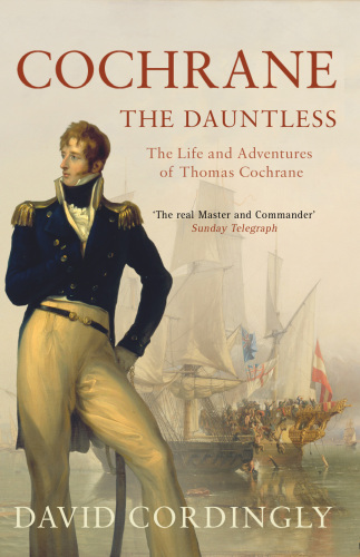 Cochrane the Dauntless - the Life and Adventures of Thomas Cochrane 1775 - 1860