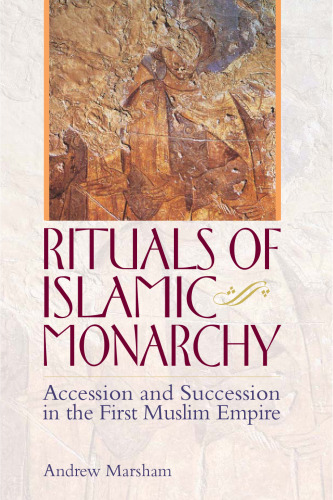 Rituals of Islamic Monarchy: Accession and Succession in the First Muslim Empire