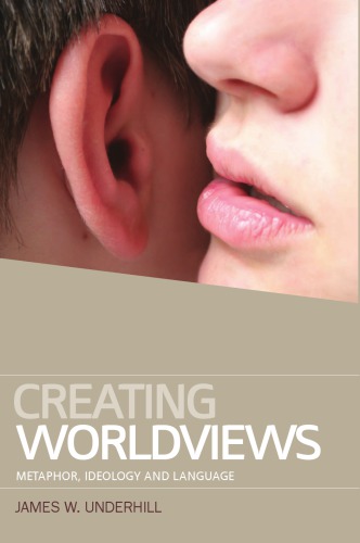 Creating Worldviews: Metaphor, Ideology and Language