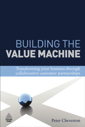 Building the Value Machine: Transforming Your Business through Collaborative Customer Partnerships