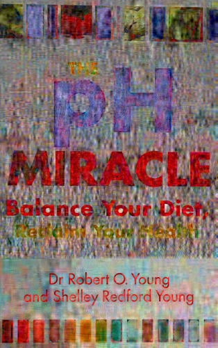 The PH Miracle: Balance Your Diet, Reclaim Your Health
