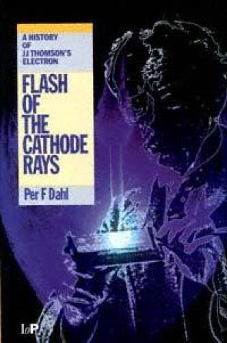 Flash of the Cathode Rays: A History of J.J. Thomson's Electron