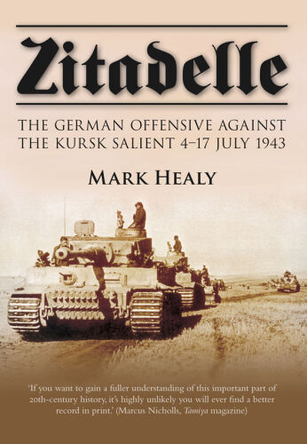 Zitadelle: The German Offensive Against the Kursk Salient 4–17 July 1943