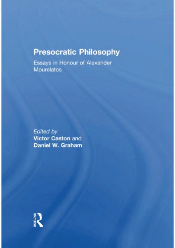 Presocratic Philosophy: Essays in Honour of Alexander Mourelatos