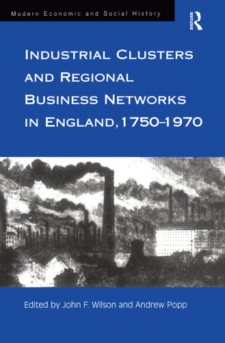 Industrial Clusters and Regional Business Networks in England, 1750-1970