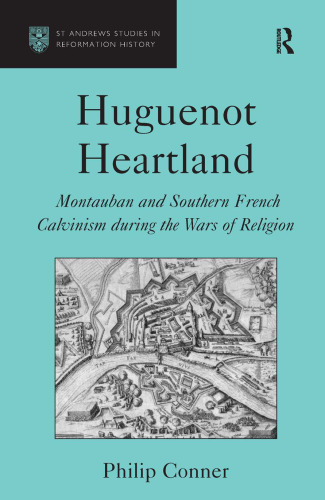 Huguenot Heartland: Montauban and Southern French Calvinism During the Wars of Religion