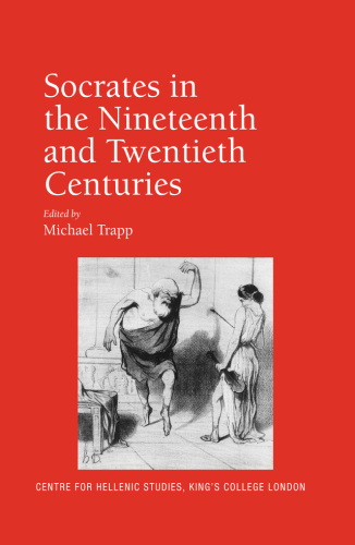 Socrates in the Nineteenth and Twentieth Centuries (Publications of the Centre for Hellenic Studies, King's College London)