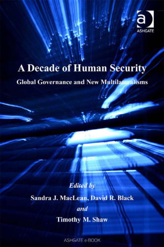 A Decade of Human Security: Global Governance And New Multilateralisms (Global Security in a Changing World)