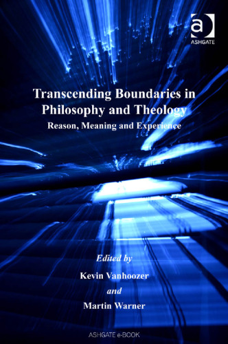 Transcending Boundaries in Philosophy and Theology: Reason, Meaning and Experience