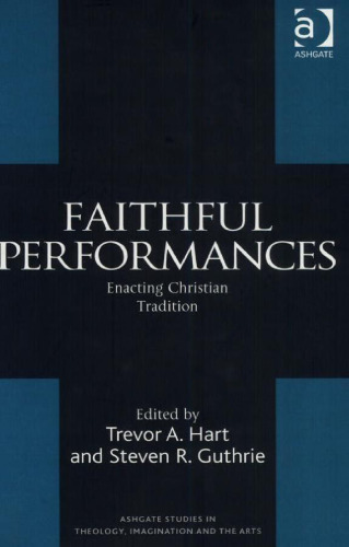 Faithful Performances (Ashgate Studies in Theology, Imagination and the Arts)