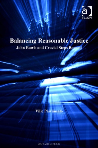 Balancing Reasonable Justice: John Rawls and Crucial Steps Beyond (Ashgate New Critical Thinking In Philosophy)
