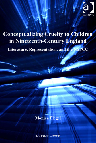Conceptualizing Cruelty to Children in Nineteenth-Century England (Ashgate Studies in Childhood, 1700 to the Present)