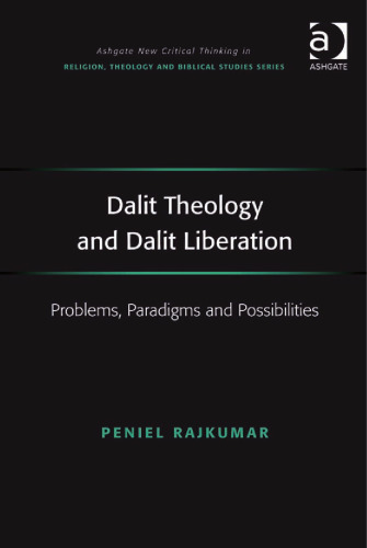 Dalit Theology and Dalit Liberation (Ashgate New Critical Thinking in Religion, Theology, and Biblical Studies)