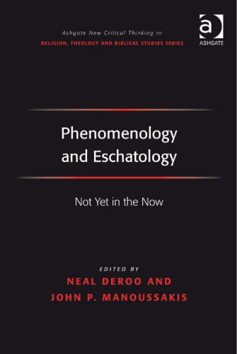 Phenomenology and Eschatology (Ashgate New Critical Thinking in Religion, Theology, and Biblical Studies)