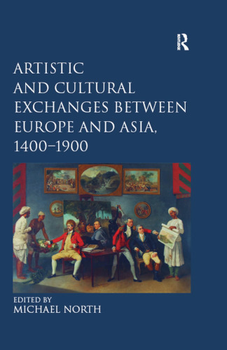 Artistic and Cultural Exchanges between Europe and Asia, 1400-1900: Rethinking Markets, Workshops and Collections
